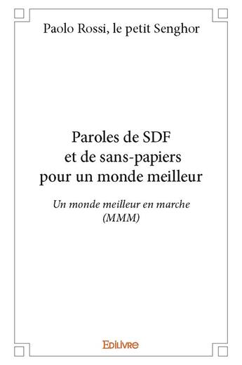 Couverture du livre « Parles de sdf et de sans-papiers pour un monde meilleur ; un monde meilleur en marche (MMM) » de Paolo Rossi Le Petit Senghor aux éditions Edilivre