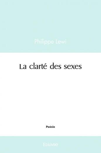 Couverture du livre « La clarte des sexes » de Lewi Philippe aux éditions Edilivre