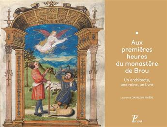 Couverture du livre « Aux premières heures du monastère de Brou ; un architecte, une reine, un livre » de Laurence Ciavaldini Riviere aux éditions Picard
