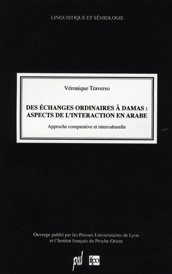 Couverture du livre « Des échanges ordinaires à damas : aspects de l'interaction en arabe ; approches comparative et interculturelle » de Veronique Traverso aux éditions Pu De Lyon