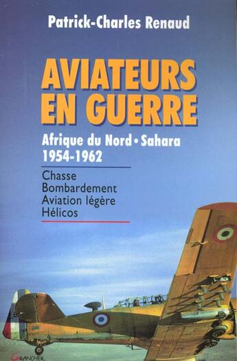 Couverture du livre « Aviateurs en guerre : afrique du nord - sahara 1954-1962 » de Renaud P. aux éditions Grancher