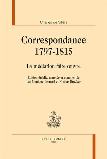 Couverture du livre « Correspondance 1797-1815 ; la médiation faite oeuvre » de Charles De Villers aux éditions Honore Champion