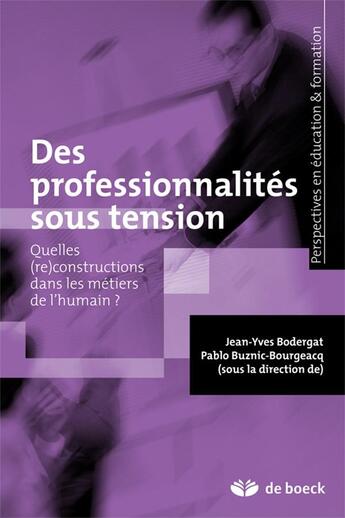 Couverture du livre « Des professionnalités sous tension ; quelles (re)constructions dans les métiers de l'humain ? » de Jean-Yves Bodergat et Pablo Buznic-Bourgeacq et Collectif aux éditions De Boeck Superieur