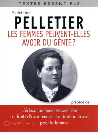 Couverture du livre « Les femmes peuvent-elles avoir du génie ? trois autres textes féministes » de Madeleine Pelletier aux éditions L'esprit Du Temps