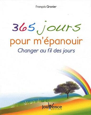 Couverture du livre « 365 jours pour m'épanouir ; changer au fil des jours » de Francois Granier aux éditions Jouvence