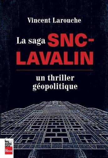 Couverture du livre « La saga SNC-lavalin : un thriller géopolitique » de Vincent Larouche aux éditions La Presse