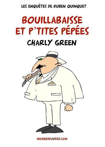 Couverture du livre « Les enquêtes de Ruben Quinquet ; bouillabaisse et p'tites pépées » de Charly Green aux éditions Numeriklivres