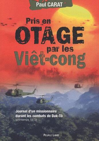 Couverture du livre « Pris en otage par les viêt-cong ; journal d'un missionnaire durant les combats de Dak-Tô ; printemps 1972 » de Paul Carat aux éditions Peuple Libre