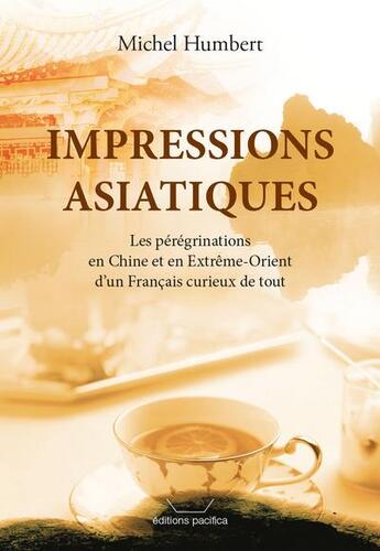 Couverture du livre « Impressions asiatiques : les peregrinations en extreme-orient d'un francais curieux » de Michel Humbert aux éditions Pacifica