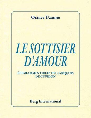 Couverture du livre « Le sottisier d'amour - epigrammes tirees du carquois de cupidon. » de Octave Uzanne aux éditions Berg International