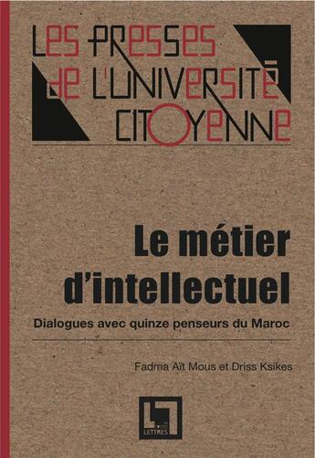 Couverture du livre « Le métier d'intellectuel ; dialogues avec quinze penseurs du Maroc » de Driss Ksikes et Fadma Ait Mous aux éditions En Toutes Lettres