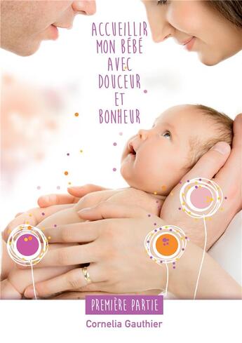 Couverture du livre « Accueillir mon bébé avec douceur et bonheur ; 1ère partie » de Cornelia Gauthier aux éditions Bookelis