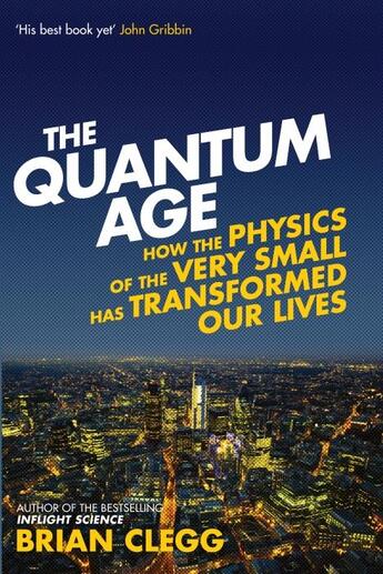 Couverture du livre « The quantum age - how the physics of the very small has transformed our lives » de Brian Clegg aux éditions Icon Books