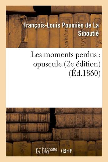 Couverture du livre « Les moments perdus : opuscule (2e edition) » de Poumies De La Sibout aux éditions Hachette Bnf