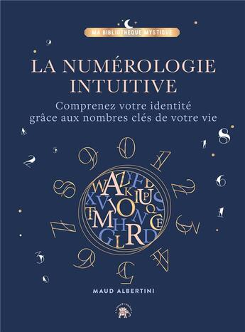 Couverture du livre « La numérologie intuitive : Comprenez votre identité grâce aux nombres clés de votre vie » de Maud Albertini aux éditions Le Lotus Et L'elephant