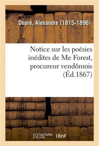 Couverture du livre « Notice sur les poesies inedites de me forest, procureur vendomois » de Dupre Alexandre aux éditions Hachette Bnf