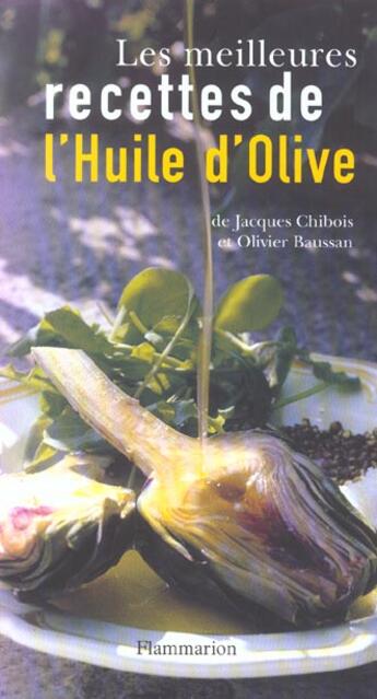 Couverture du livre « Les Meilleures Recettes De L'Huile D'Olive » de Jacques Chibois et Olivier Baussan aux éditions Flammarion