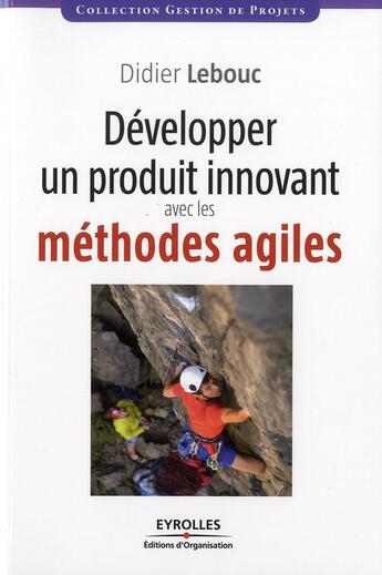 Couverture du livre « Développer un produit innovant avec les méthodes agiles » de Didier Lebouc aux éditions Organisation