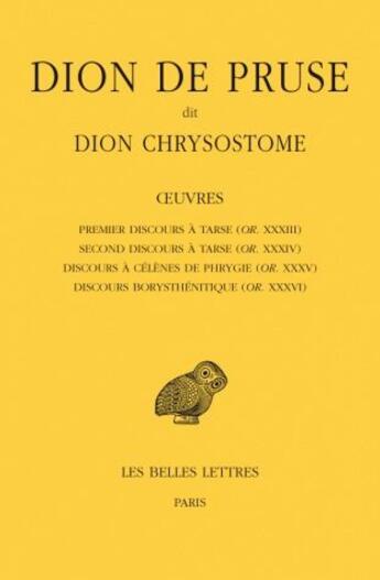 Couverture du livre « Oeuvres. Premier discours à Tarse (OR. XXXIII), Second discours à Tarse (OR. XXXIV), Discours à Célènes de Phrygie (OR. XXXV), Discours Borysthénitique (OR. XXXVI) » de Dion De Pruse Dit Dion Chrysostome aux éditions Belles Lettres