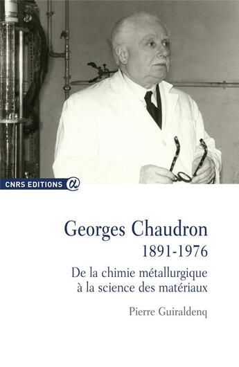 Couverture du livre « Georges Chaudron, 1891-1976 ; de la chimie métallurgique à la science des matériaux » de Guiraldenq Pierre aux éditions Cnrs