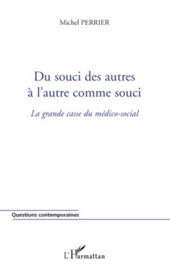 Couverture du livre « Du souci des autres à l'autre comme souci ; la grande casse du médico-social » de Michel Perrier aux éditions L'harmattan