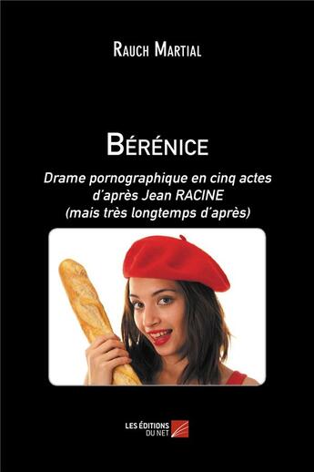 Couverture du livre « Bérénice ; drame pornographique en cinq actes, d'après Jean Racine (mais très longtemps après) » de Martial Rauch aux éditions Editions Du Net