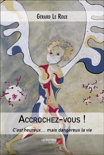 Couverture du livre « Accrochez-vous ! : C'est heureux... mais dangereux la vie » de Gérard Le Roux aux éditions Editions Du Net