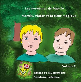 Couverture du livre « Les aventures de Martin Tome 2 ; Martin Victor et la fleur magique... » de Sandrine Lefebvre et Claude Valasek aux éditions Books On Demand