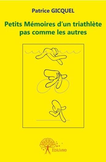 Couverture du livre « Petits mémoires d'un triathlète pas comme les autres » de Patrice Gicquel aux éditions Edilivre