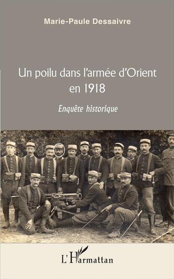 Couverture du livre « Un poilu dans l'armée d'Orient en 1918 ; enquête historique » de Marie-Paule Dessaivre aux éditions L'harmattan