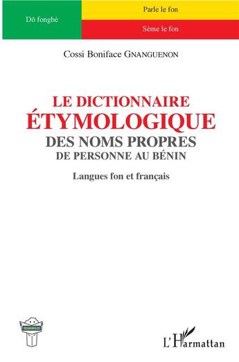 Couverture du livre « Le dictionnaire étymologique des noms propres de personne au Bénin ; langues fon et français » de Cossi Bonniface Gnanguenon aux éditions L'harmattan