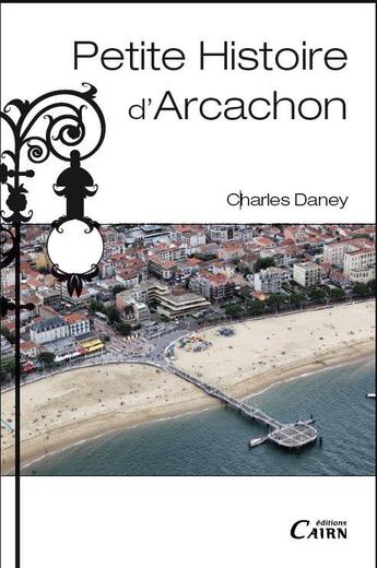 Couverture du livre « Petite histoire d'Arcachon » de Charles Daney aux éditions Cairn