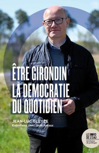 Couverture du livre « Être Girondin ; la démocratie au quotidien » de Jean Petaux et Jean-Luc Gleyze aux éditions Bord De L'eau
