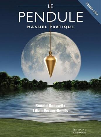 Couverture du livre « Le pendule : manuel pratique » de Ronald L. Bonewitz et Lilian Verner-Bonds et Elias Noguen aux éditions Exergue