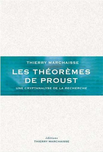 Couverture du livre « Les théorèmes de Proust : une cryptanalyse de la recherche » de Thierry Marchaisse aux éditions Thierry Marchaisse