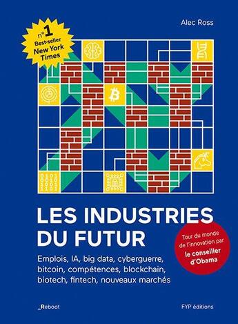 Couverture du livre « Les industries du futur ; emplois, IA, big data, cyberguerre, bitcoin, compétences, blockchain, biotech, fintech, nouveaux marchés » de Alec Ross aux éditions Fyp