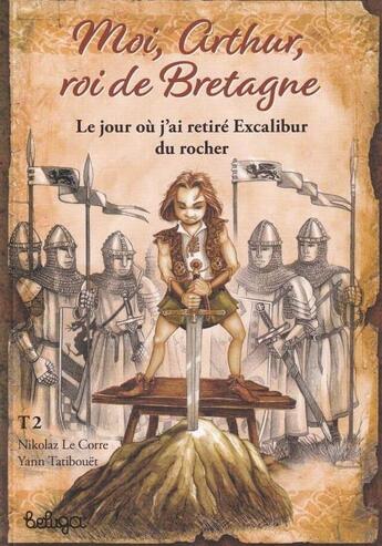 Couverture du livre « Moi, Arthur, roi de Bretagne Tome 2 : le jour où j'ai retiré Excalibur du rocher » de Nikolaz Le Corre et Yann Tatibouet aux éditions Beluga