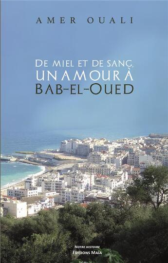 Couverture du livre « De miel et de sang : un amour a Bab-el-Oued » de Amer Ouali aux éditions Editions Maia