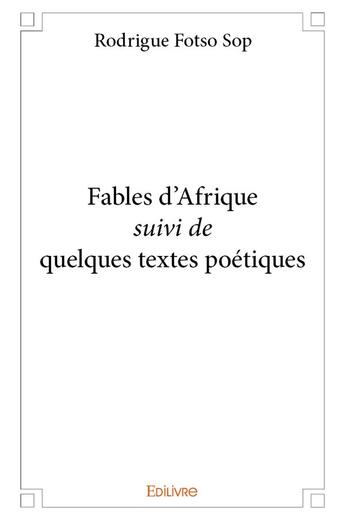 Couverture du livre « Fables d'Afrique suivi de quelques textes poétiques » de Rodrigue Fotso Sop aux éditions Edilivre