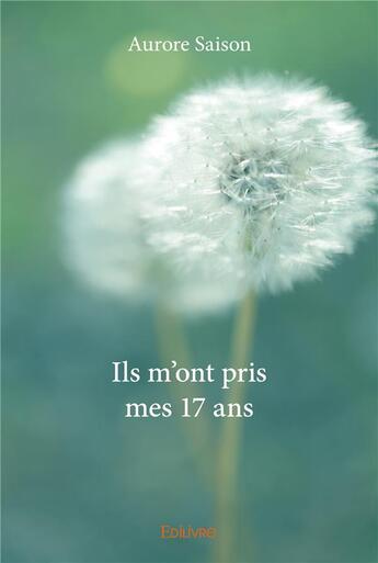 Couverture du livre « Ils m'ont pris mes 17 ans » de Aurore Saison aux éditions Edilivre