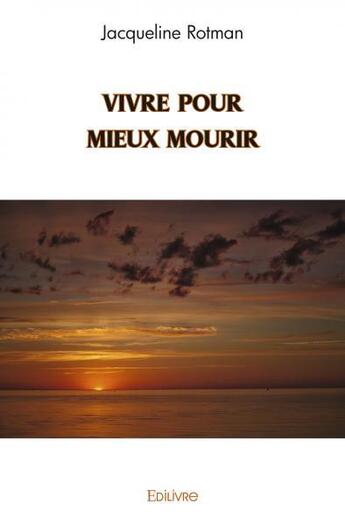 Couverture du livre « Vivre pour mieux mourir » de Rotman Jacqueline aux éditions Edilivre