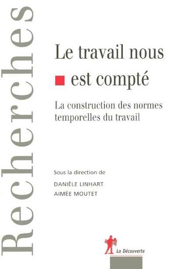 Couverture du livre « Le travail nous est compté la construction des normes temporelles de travail : La construction des normes temporelles du travail » de Linhart/Moutet aux éditions La Decouverte