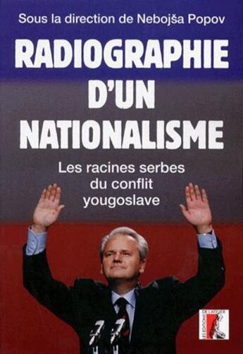 Couverture du livre « Radiographie d'un nationalisme ; les racines serbes du conflit yougoslave » de Popov N aux éditions Editions De L'atelier