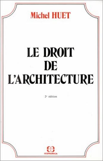 Couverture du livre « Le droit de l'architecture (2e édition) » de Michel Huet aux éditions Economica