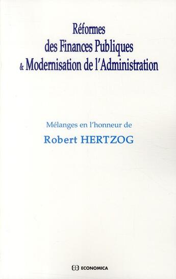 Couverture du livre « Réformes des finances publiques et modernisation de l'administration ; mélanges en l'honneur de Robert Hertzog » de Gabriel Eckert aux éditions Economica