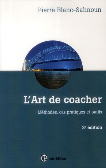 Couverture du livre « L'art de coacher ; méthodes, cas pratiques et outils ; 3e édition » de Pierre Blanc-Sahnoun aux éditions Intereditions