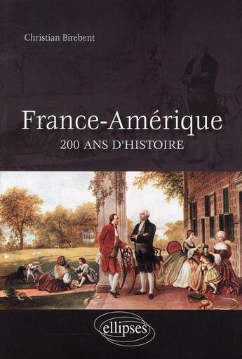 Couverture du livre « France-Amérique ; 200 ans d'histoire » de Christian Birebent aux éditions Ellipses