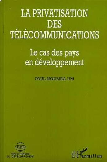 Couverture du livre « La privatisation des telecommunications - le cas des pays en developpement » de Noumba Um Paul aux éditions L'harmattan