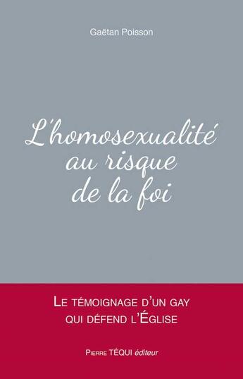 Couverture du livre « L'homosexualité au risque de la foi ; le témoignage d'un gay qui défend l'Eglise » de Gaetan Poisson et Pierre-Andre Bizien aux éditions Tequi