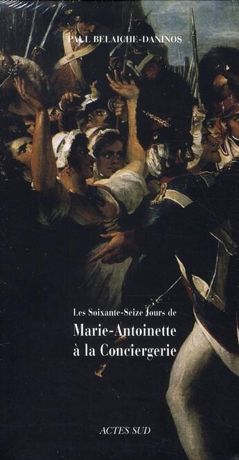 Couverture du livre « Coffret les 76 jours de marie-antoinette à la conciergerie » de Paul Belaiche-Daninos aux éditions Actes Sud